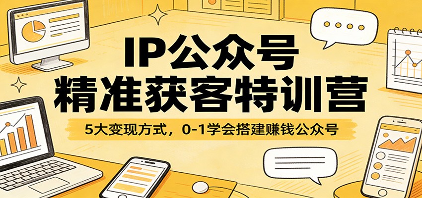 IP公众号精准获客特训营：5大变现方式，0-1学会搭建赚钱公众号-琴书聊项目