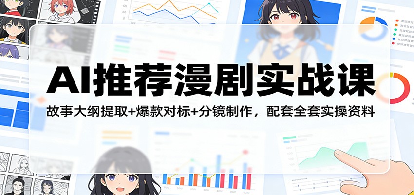AI推荐漫剧实战课：故事大纲提取+爆款对标+分镜制作，配套全套实操资料-琴书聊项目