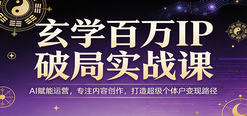 玄学百万IP破局实战课：AI赋能运营，专注内容创作，打造超级个体户变现路径-琴书聊项目