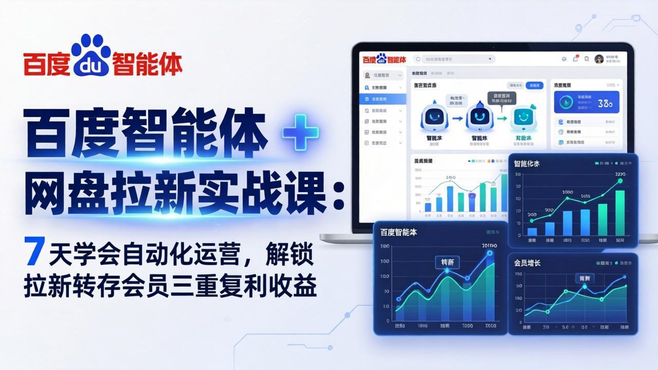 百度智能体 + 网盘拉新实战课：7 天学会自动化运营，解锁拉新转存会员三重复利收益-琴书聊项目