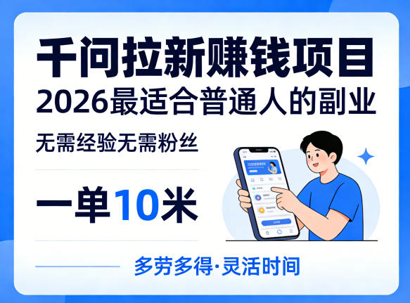 一单10米，不少人都在找的千问拉新賺钱项目，无需经验无需粉丝，2026最适合普通人副业-琴书聊项目