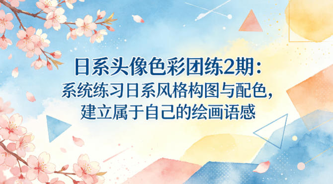 日系头像色彩团练2期：系统练习日系风格构图与配色，建立属于自己的绘画语感-琴书聊项目