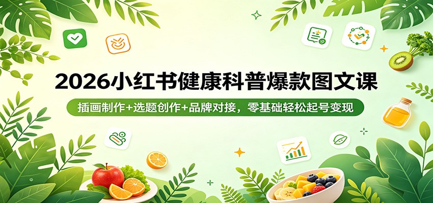 2026小红书健康科普爆款图文课：插画制作+选题创作+品牌对接，零基础轻松起号变现-琴书聊项目