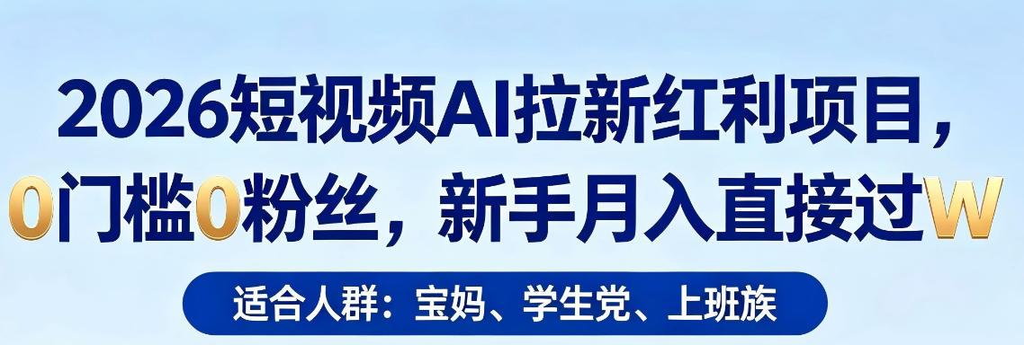 2026短视频AI拉新红利项目，0门槛0粉丝，新手月入直接过1W-琴书聊项目