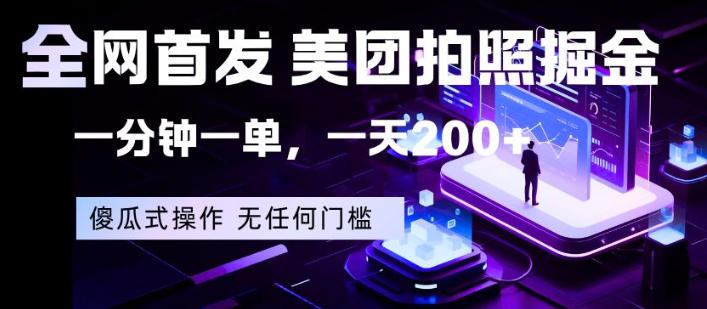 全网首发，美团拍照掘金，一分钟一单，一天200+，一部手机即可，无任何门槛【揭秘】-琴书聊项目