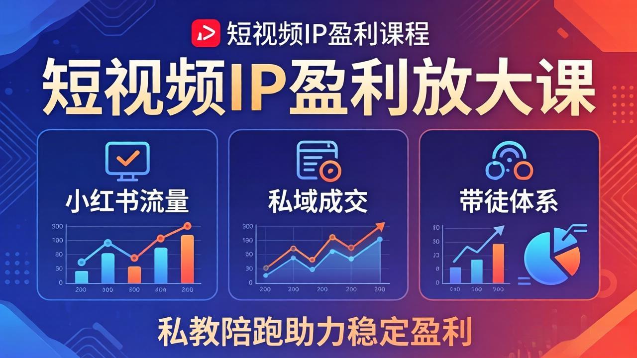 短视频IP盈利放大课：小红书流量+私域成交+带徒体系，私教陪跑助力稳定盈利-琴书聊项目