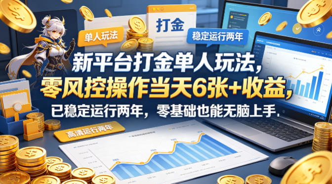 新平台打金单人玩法，零风控操作当天6张+收益，已稳定运行两年，零基础也能无脑上手【揭秘】-琴书聊项目
