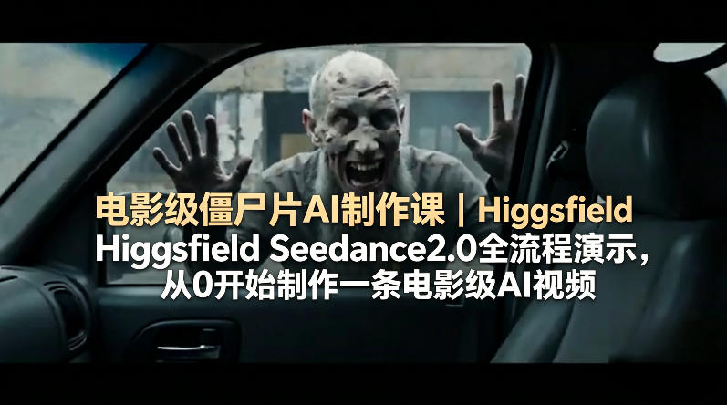 电影级僵尸片AI制作课｜Higgsfield Seedance2.0全流程演示，从0开始制作一条电影级AI视频-琴书聊项目