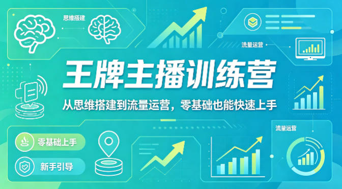 抖音王牌主播训练营，从思维搭建到流量运营，零基础也能快速上手-琴书聊项目