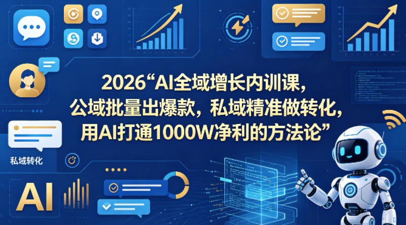 2026AI全域增长内训课，公域批量出爆款，私域精准做转化，用AI打通1000W净利的方法论(更新)-琴书聊项目