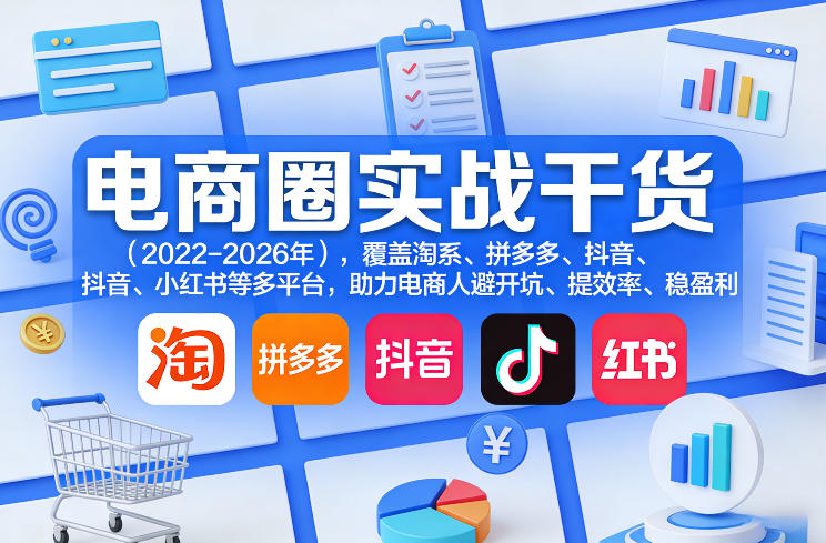 电商圈实战干货(2023-2026年)，覆盖淘系、拼多多、抖音、小红书等多平台，助力电商人避开坑、提效率、稳盈利(更新4月27)-琴书聊项目