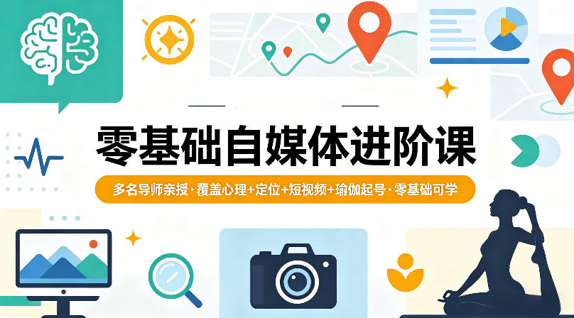 零基础自媒体进阶课，多名导师亲授，覆盖心理+定位+短视频+瑜伽起号，零基础可学-琴书聊项目