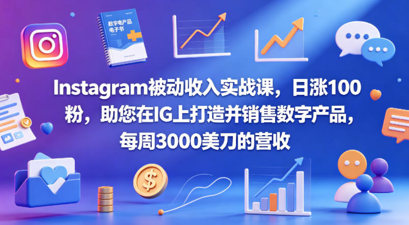 Instagram被动收入实战课，日涨100粉，助您在IG上打造并销售数字产品，每周3000美刀的营收【原创双语字幕】-琴书聊项目
