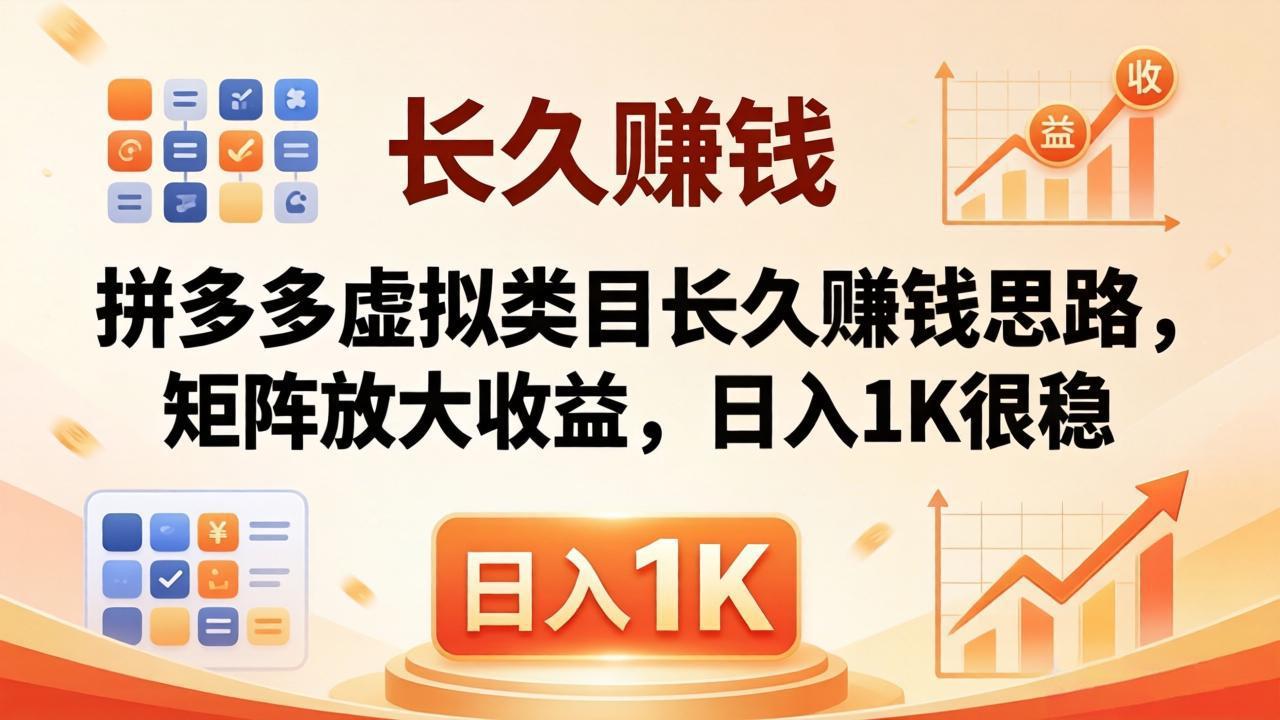 亲测有效！拼多多虚拟类目长久赚钱思路，矩阵放大收益，日入 1K 很稳-琴书聊项目