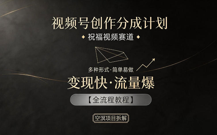 视频号创作分成计划，祝福视频赛道，多种制作形式，简单易做，变现快流量爆【全流程教程】-琴书聊项目