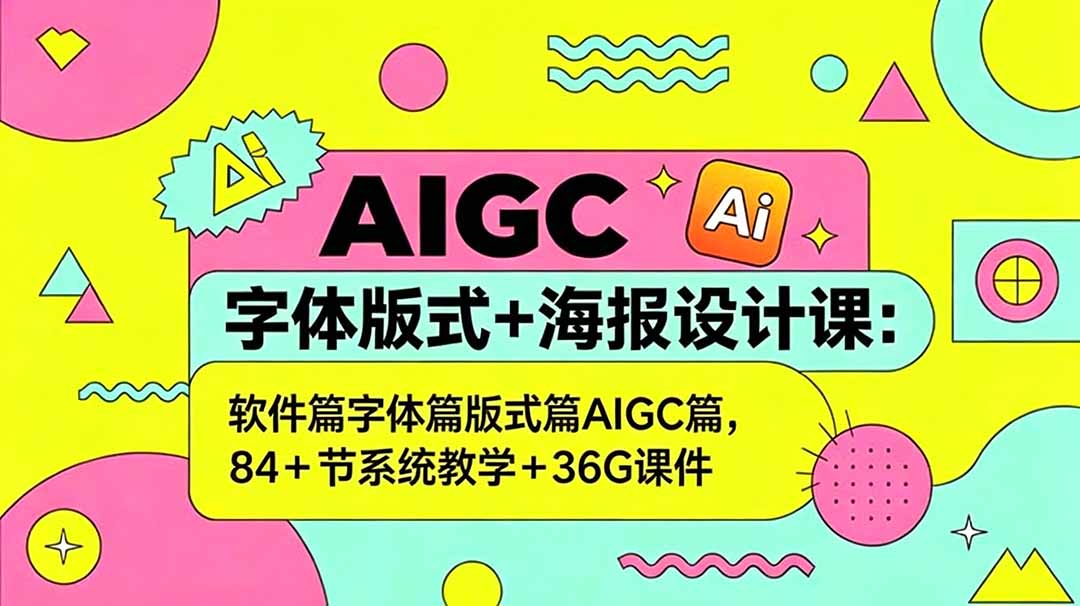 AIGC字体版式+海报设计课：软件篇字体篇版式篇AIGC篇，系统教学+36G课件-琴书聊项目