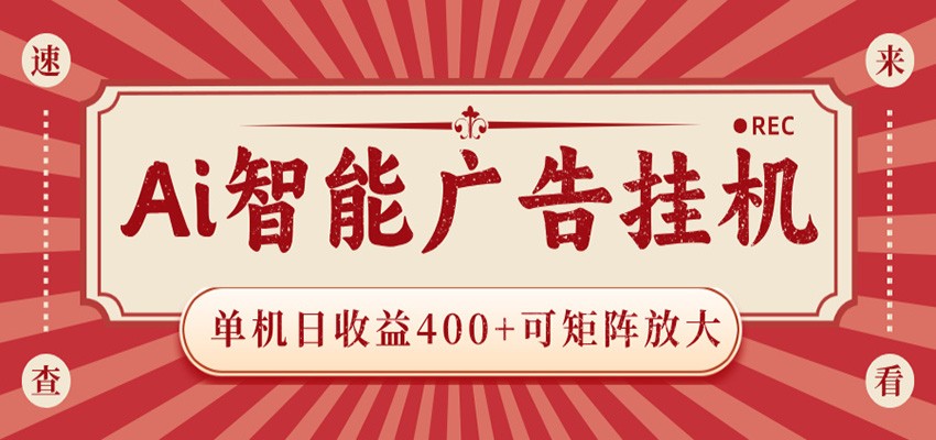 AI智能广告挂机 单机日收益400+ 可矩阵放大 设备越多收益越大 背靠大平台 绿色稳定-琴书聊项目