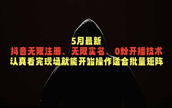 5月最新抖音无限注册、无限实名、0粉开播技术，认真看完现场就能开始操作，适合批量矩阵-琴书聊项目