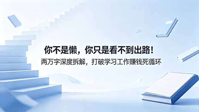付费文章：你不是懒，你只是看不到出路！两万字深度拆解，打破学习工作赚钱死循环-琴书聊项目