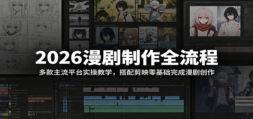 2026漫剧制作全流程：多款主流平台实操教学，搭配剪映零基础完成漫剧创作-琴书聊项目