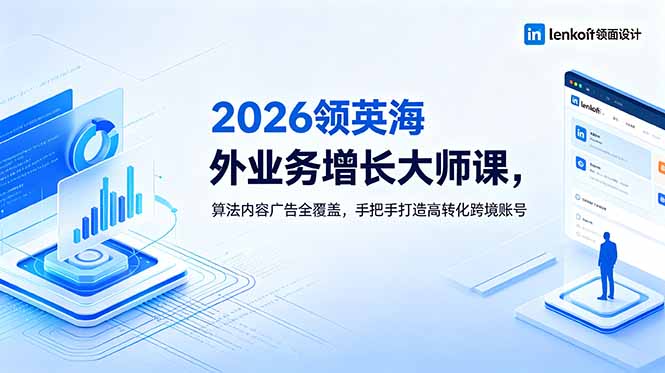 2026 领英海外业务增长大师课，算法内容广告全覆盖，手把手打造高转化跨境账号-琴书聊项目