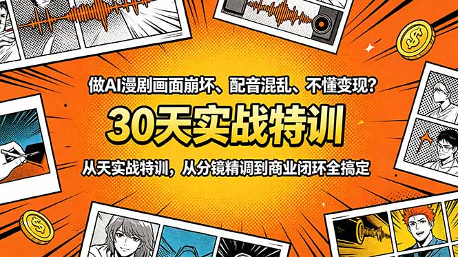 做AI漫剧画面崩坏、配音混乱、不懂变现？30天实战特训，从分镜精调到商业闭环全搞定-琴书聊项目