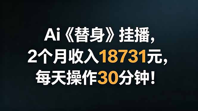 Ai替身挂播，2个月收入18731元，每天操作30分钟！-琴书聊项目