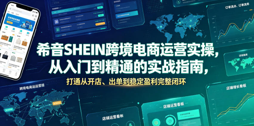 希音SHEIN跨境电商运营实操，从入门到精通的实战指南，打通从开店、出单到稳定盈利完整闭环-琴书聊项目