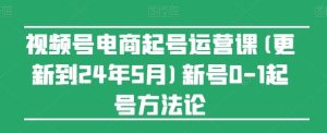 视频号电商起号运营课(更新24年7月)新号0-1起号方法论-琴书聊项目