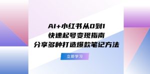 （11717期）AI+小红书从0到1快速起号变现指南：分享多种打造爆款笔记方法-琴书聊项目