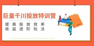 巨量千川投放特训营：提高投放效率和收益进阶玩法（5节）-琴书聊项目