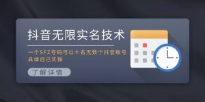 （11856期）抖音无限实名技术：一个SFZ号码可以十名无数个抖音账号，具体自己实操-琴书聊项目