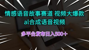 （11880期）情感语音故事赛道 视频大爆款 al合成语音视频多平台发布日入500＋-琴书聊项目
