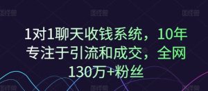 1对1聊天收钱系统，10年专注于引流和成交，全网130万+粉丝-琴书聊项目