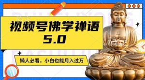 视频号佛学禅语5.0，纯原创视频，每天1-2小时，保底月入过W，适合宝妈、上班族、大学生【揭秘】-琴书聊项目