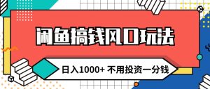 （12006期）闲鱼搞钱风口玩法 日入1000+ 不用投资一分钱 新手小白轻松上手-琴书聊项目