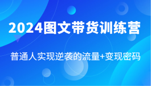 2024图文带货训练营,普通人实现逆袭的流量+变现密码(87节课)-琴书聊项目