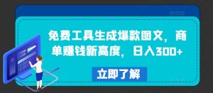 免费工具生成爆款图文，商单赚钱新高度，日入300+-琴书聊项目