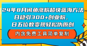 （12176期）24年8月闲鱼涨粉超快蓝海方法！日稳引300+创业粉，日五位数变现，轻松…-琴书聊项目