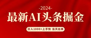 (12233期)AI头条掘金 小白也能轻松上手 日入1000+-琴书聊项目