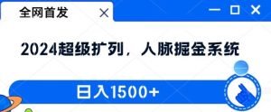 全网首发:2024超级扩列,人脉掘金系统,日入1.5k【揭秘】-琴书聊项目