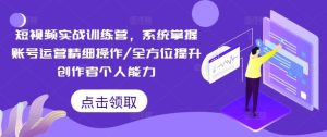 短视频实战训练营，系统掌握账号运营精细操作/全方位提升创作者个人能力-琴书聊项目