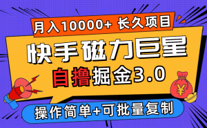 （12411期）快手磁力巨星自撸掘金3.0，长久项目，日入500+个人可批量操作轻松月入过万-琴书聊项目