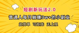 (12472期)短剧新玩法2.0,超简单,普通人每月躺赚3w+的小副业-琴书聊项目