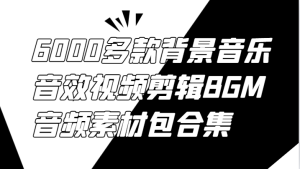 6000多款背景音乐音效视频剪辑BGM音频素材包合集-琴书聊项目