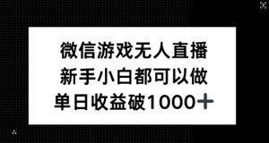微信游戏无人直播,新手小白都可以做,单日收益破1k【揭秘】-琴书聊项目