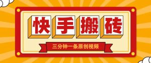 快手短视频搬砖玩法，三分钟一条原创视频，多种类型通用方法，轻松月入万元-琴书聊项目