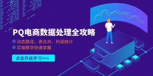 PQ电商数据处理全攻略，动态路径、表合并、利润统计，实操教学快速掌握-琴书聊项目