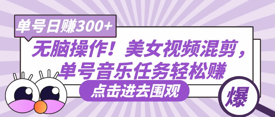 无脑操作！美女视频混剪，单号音乐任务轻松日赚300+-琴书聊项目
