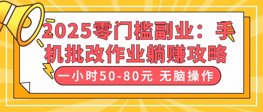 2025零门槛副业：手机批改作业躺赚攻略，一小时50-80元 无脑操作-琴书聊项目